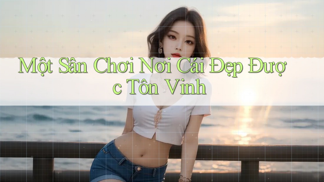 Một Sân Chơi Nơi Cái Đẹp Được Tôn Vinh