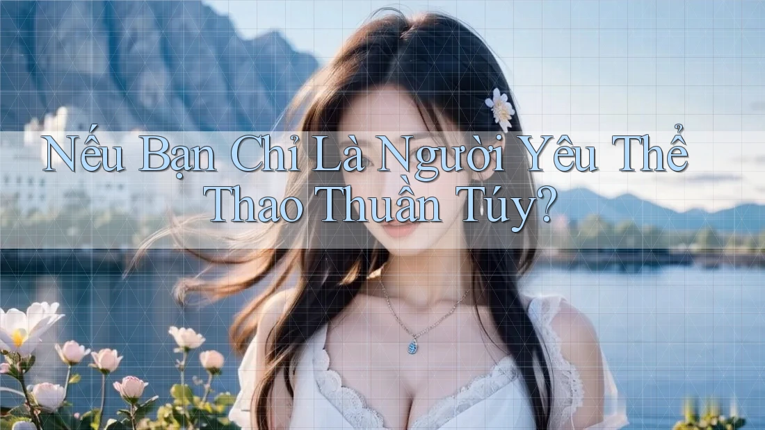 Nếu Bạn Chỉ Là Người Yêu Thể Thao Thuần Túy?