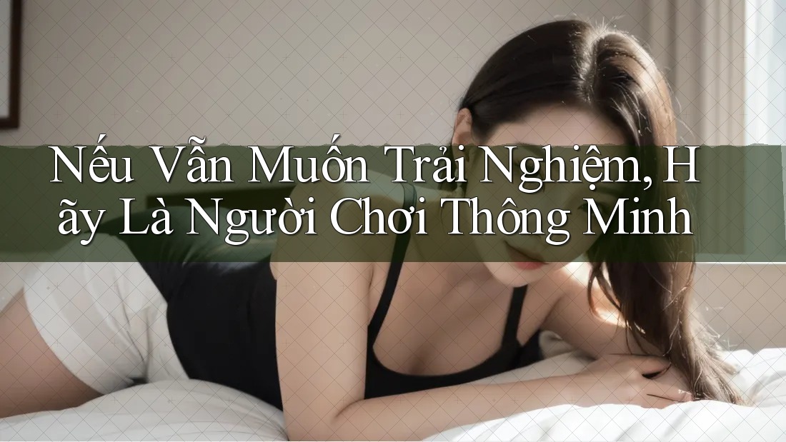 Nếu Vẫn Muốn Trải Nghiệm, Hãy Là Người Chơi Thông Minh Nếu Vẫn Muốn Trải Nghiệm, Hãy Là Người Chơi Thông Minh