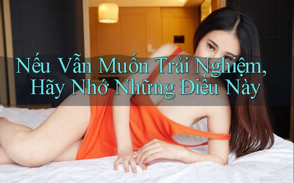 Nếu Vẫn Muốn Trải Nghiệm, Hãy Nhớ Những Điều Này