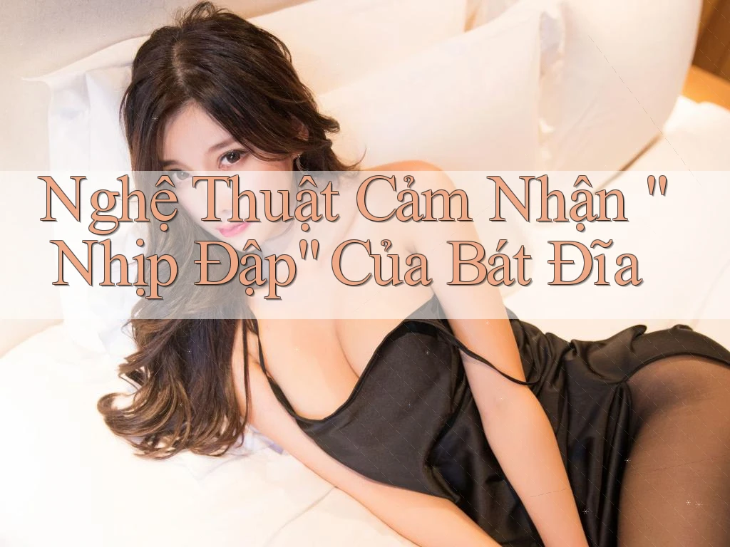 Nghệ Thuật Cảm Nhận “Nhịp Đập” Của Bát Đĩa Nghệ Thuật Cảm Nhận “Nhịp Đập” Của Bát Đĩa