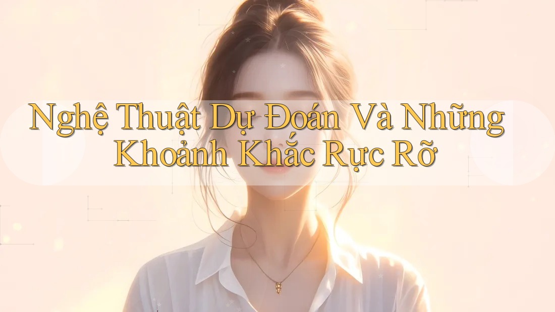 Nghệ Thuật Dự Đoán Và Những Khoảnh Khắc Rực Rỡ Nghệ Thuật Dự Đoán Và Những Khoảnh Khắc Rực Rỡ
