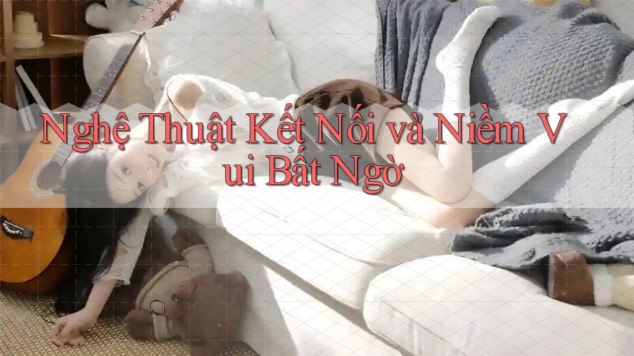 Nghệ Thuật Kết Nối và Niềm Vui Bất Ngờ