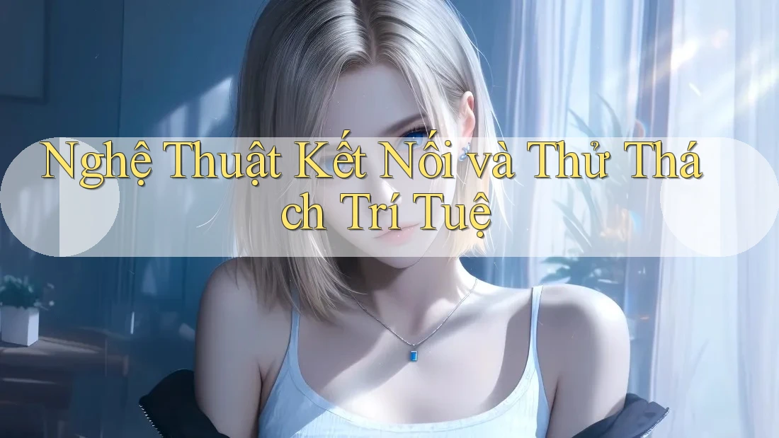 Nghệ Thuật Kết Nối và Thử Thách Trí Tuệ