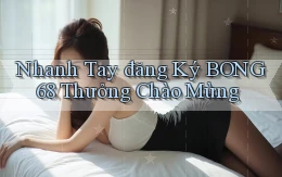nhanh tay đăng ký bong68 thưởng chào mừng