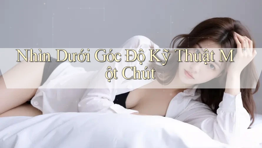 Nhìn Dưới Góc Độ Kỹ Thuật Một Chút