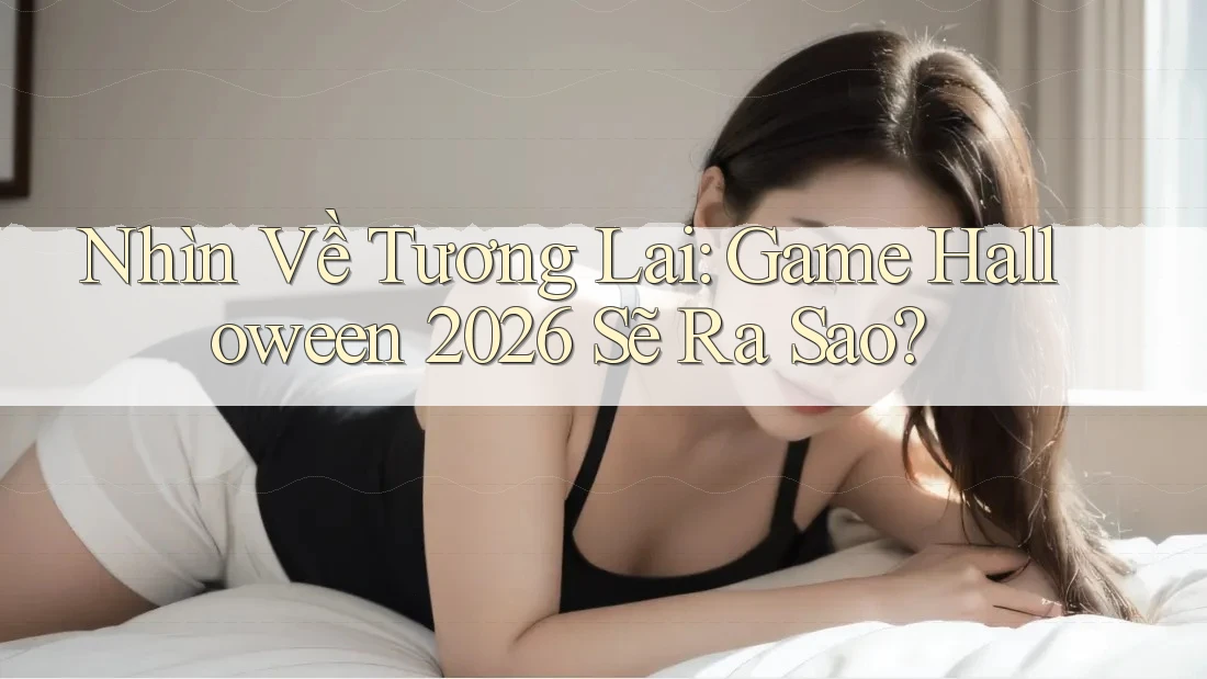 Nhìn Về Tương Lai: Game Halloween 2026 Sẽ Ra Sao?