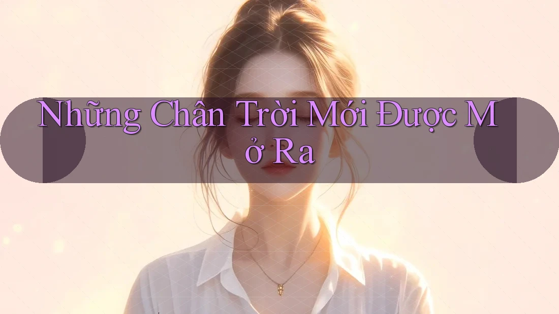 Những Chân Trời Mới Được Mở Ra Những Chân Trời Mới Được Mở Ra