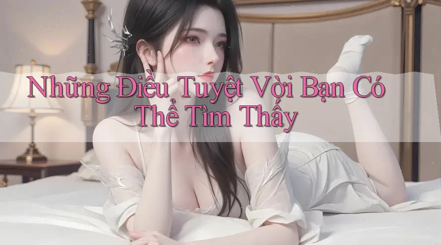 Những Điều Tuyệt Vời Bạn Có Thể Tìm Thấy Những Điều Tuyệt Vời Bạn Có Thể Tìm Thấy