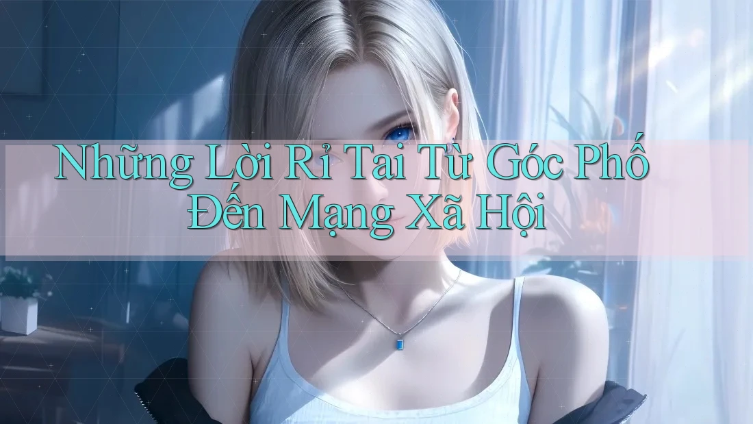 Những Lời Rỉ Tai Từ Góc Phố Đến Mạng Xã Hội Những Lời Rỉ Tai Từ Góc Phố Đến Mạng Xã Hội