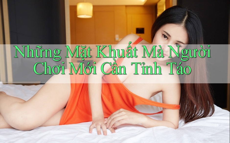 Những Mặt Khuất Mà Người Chơi Mới Cần Tỉnh Táo Những Mặt Khuất Mà Người Chơi Mới Cần Tỉnh Táo