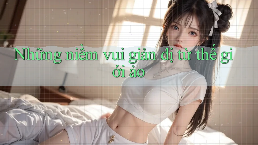 Những niềm vui giản dị từ thế giới ảo