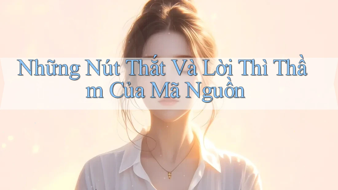 Những Nút Thắt Và Lời Thì Thầm Của Mã Nguồn Những Nút Thắt Và Lời Thì Thầm Của Mã Nguồn