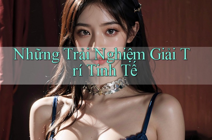 Những Trải Nghiệm Giải Trí Tinh Tế