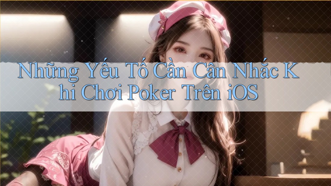 Những Yếu Tố Cần Cân Nhắc Khi Chơi Poker Trên iOS Những Yếu Tố Cần Cân Nhắc Khi Chơi Poker Trên iOS