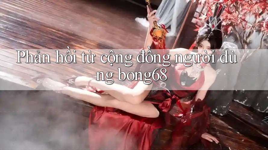 Phản hồi từ cộng đồng người dùng bong68
