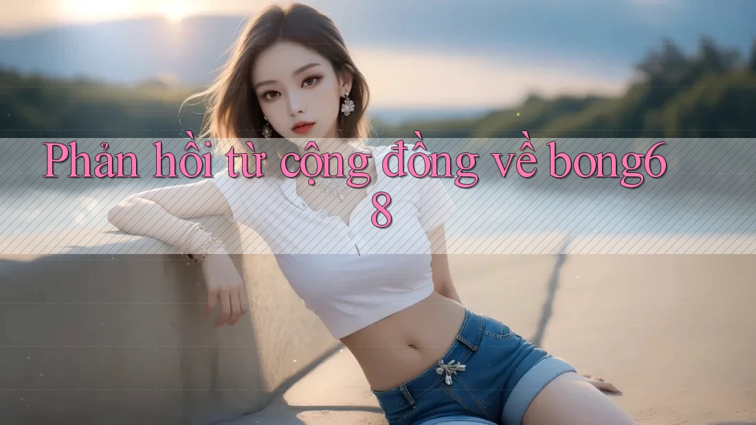 Phản hồi từ cộng đồng về bong68 Phản hồi từ cộng đồng về bong68