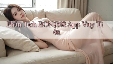 phân tích bong68 app vay tiền