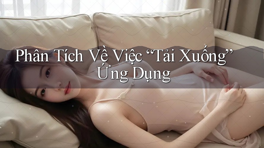 Phân Tích Về Việc “Tải Xuống” Ứng Dụng Phân Tích Về Việc “Tải Xuống” Ứng Dụng