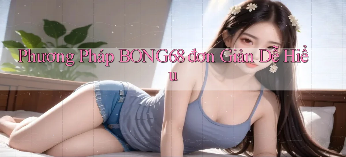 phương pháp bong68 đơn giản dễ hiểu