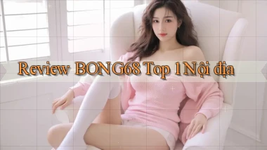 review bong68 top 1 nội địa