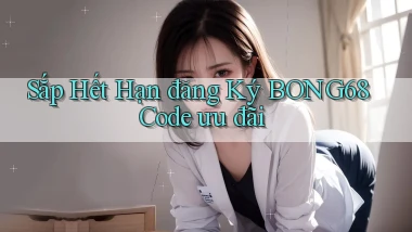 sắp hết hạn đăng ký bong68 code ưu đãi