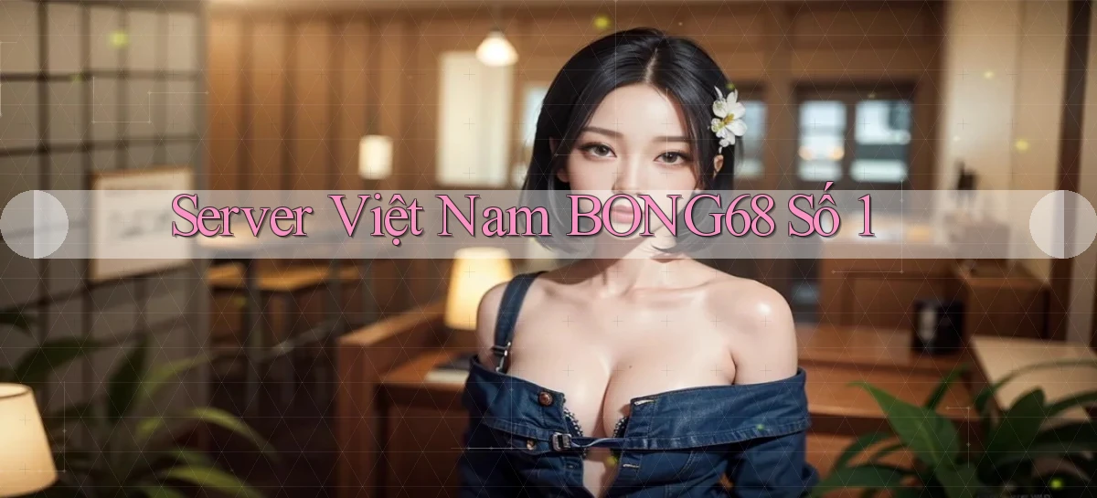 server việt nam bong68 số 1