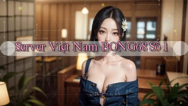 server việt nam bong68 số 1