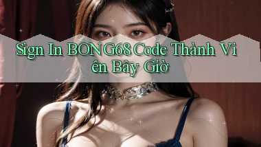 sign in bong68 code thành viên bây giờ