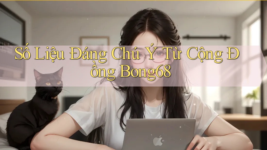 Số liệu đáng chú ý từ cộng đồng bong68