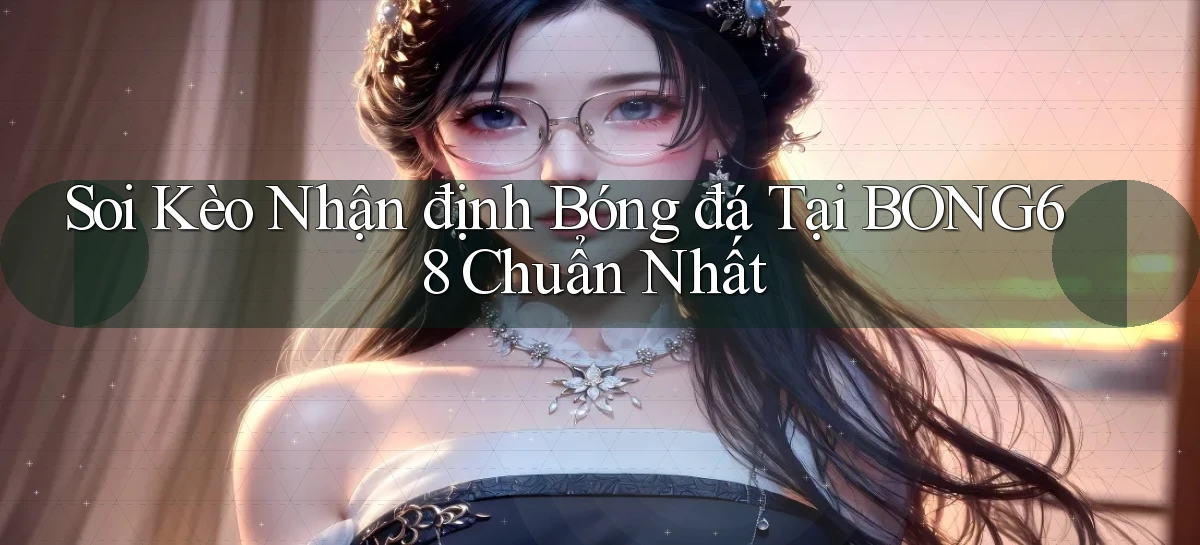 soi kèo nhận định bóng đá tại bong68 chuẩn nhất