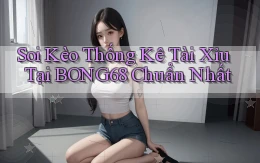 soi kèo thống kê tài xỉu tại bong68 chuẩn nhất
