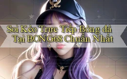 soi kèo trực tiếp bóng đá tại bong68 chuẩn nhất