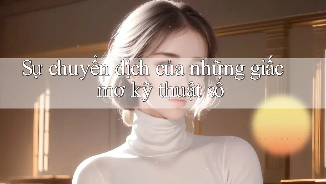 Sự chuyển dịch của những giấc mơ kỹ thuật số
