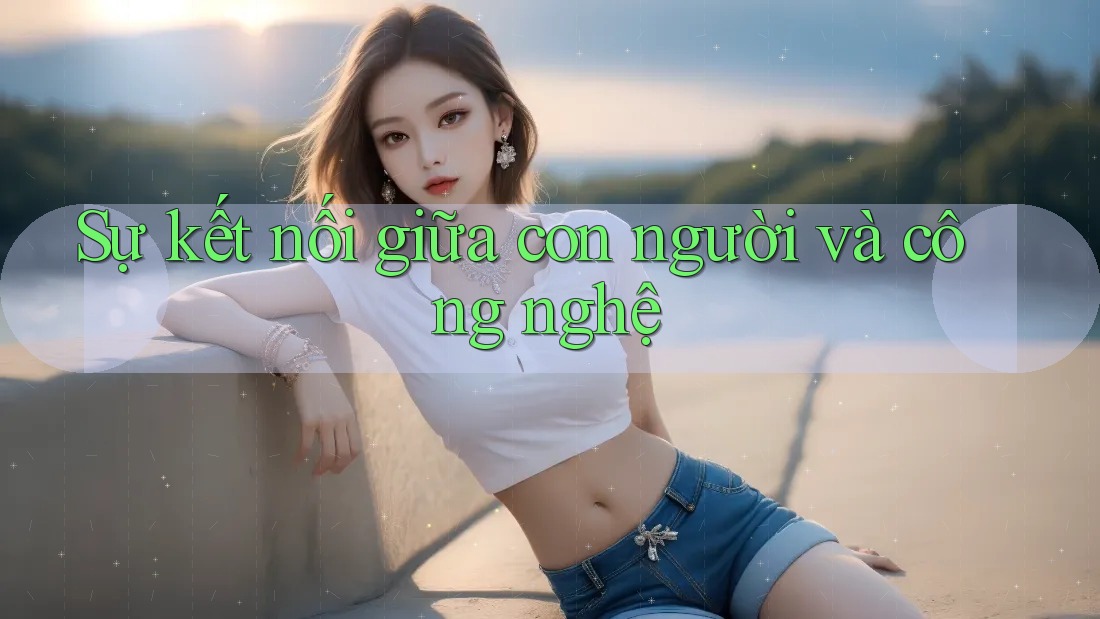 Sự kết nối giữa con người và công nghệ Sự kết nối giữa con người và công nghệ