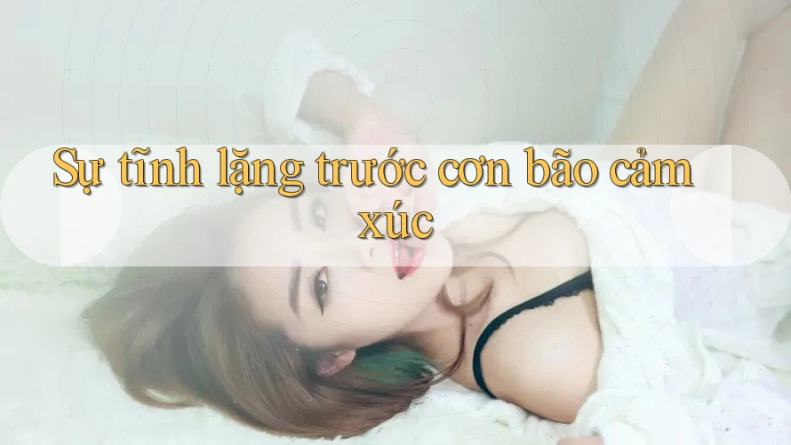 Sự tĩnh lặng trước cơn bão cảm xúc