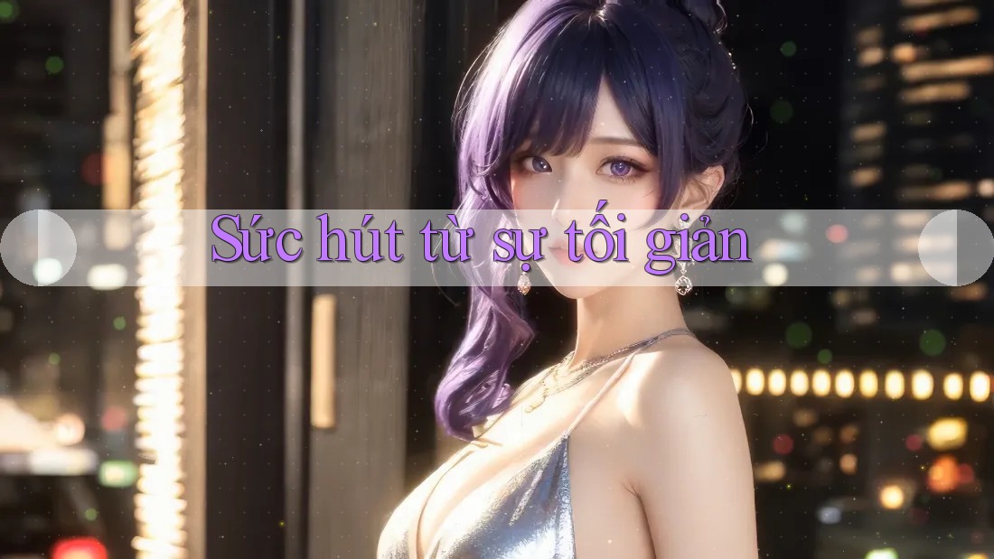 Sức hút từ sự tối giản
