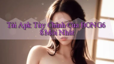 tải apk tùy chỉnh của bong68 mới nhất