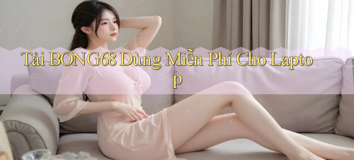 tải bong68 dùng miễn phí cho laptop