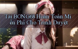 tải bong68 hoàn toàn miễn phí cho trình duyệt