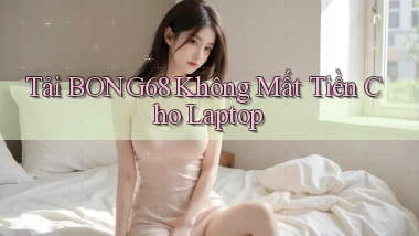 tải bong68 không mất tiền cho laptop