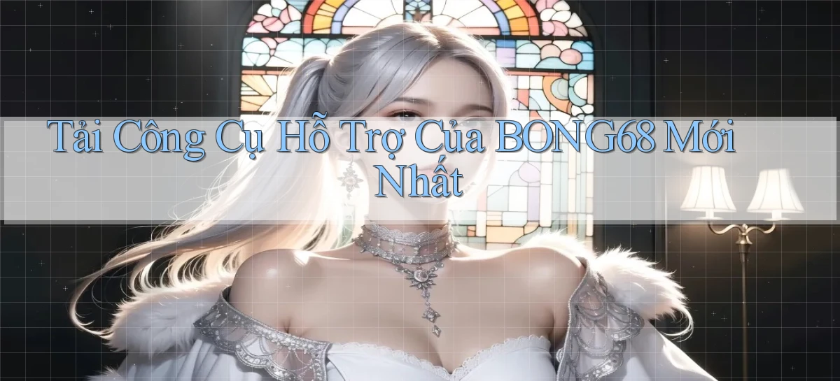 tải công cụ hỗ trợ của bong68 mới nhất