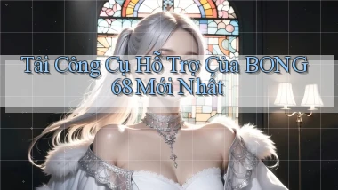 tải công cụ hỗ trợ của bong68 mới nhất