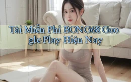 tải miễn phí bong68 google play hiện nay