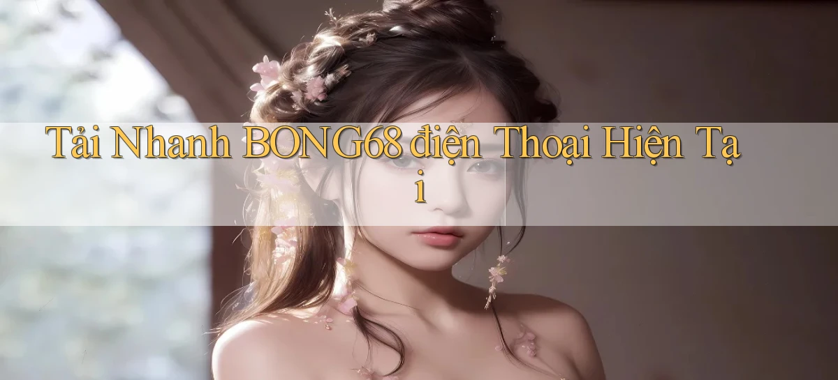 bong68   Tải Ứng Dụng Giải Trí   Game 2026