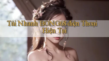 tải nhanh bong68 điện thoại hiện tại