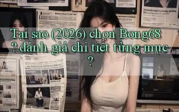 Tại sao (2026) chọn Bong68 đánh giá chi tiết từng mục