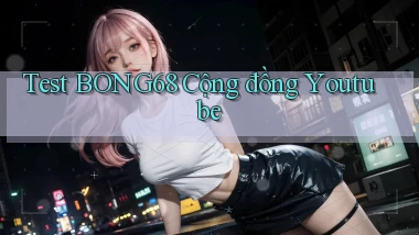 test bong68 cộng đồng youtube