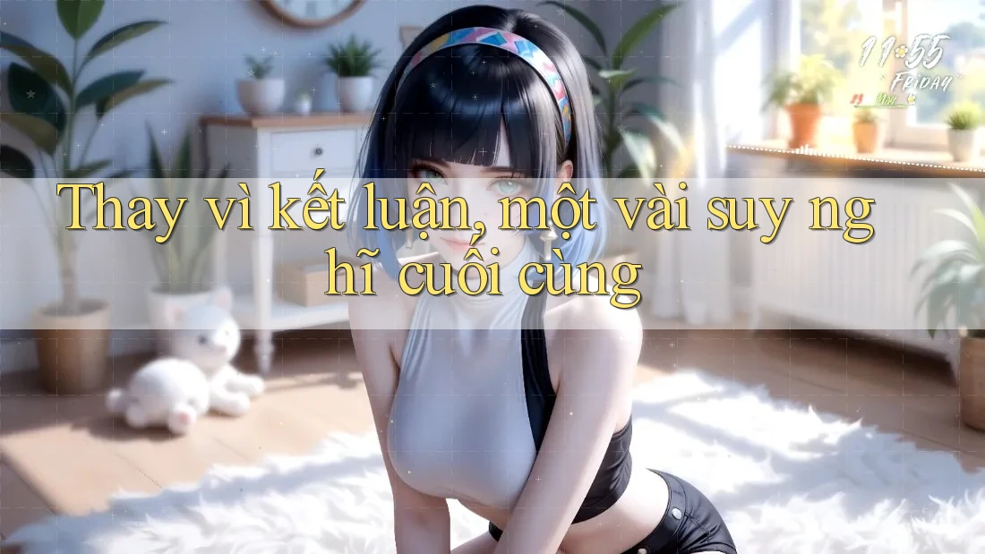 Thay vì kết luận, một vài suy nghĩ cuối cùng