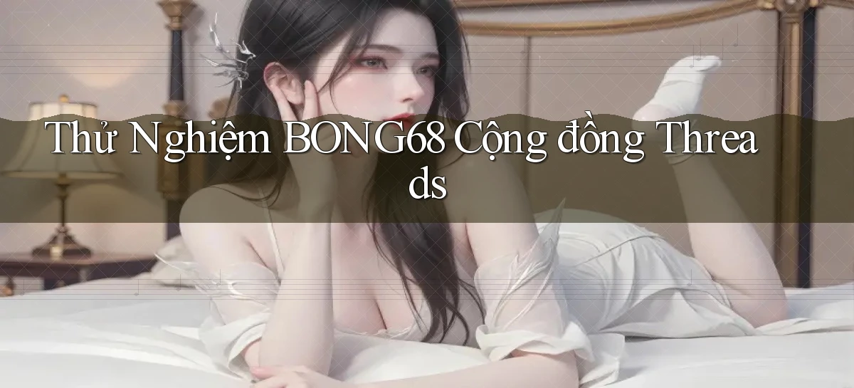thử nghiệm bong68 cộng đồng threads